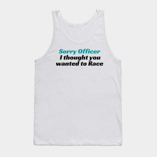 Sorry Officer I thought you wanted to Race, funny racing Tee, funny racing Tee, officer, funny, sorry officer, to race, race, police, Tank Top